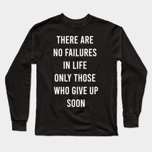 There Are No Failures In Life Only Those Who Give Up Soon Long Sleeve T-Shirt